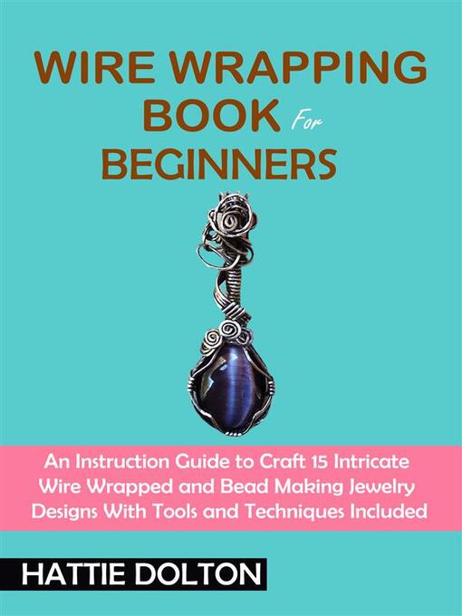 Title details for Wire Wrapping Book for Beginners by dolton hattie - Wait list